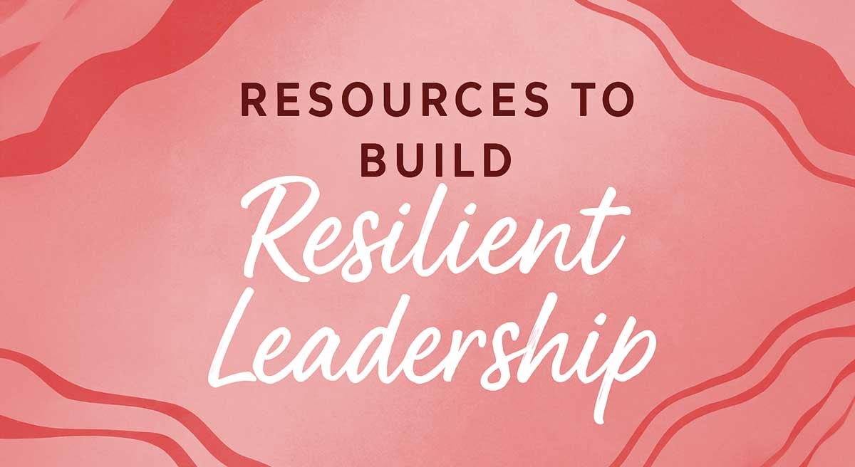 Resources to Build Resilient Leadershp Resources to Build Resilient Leadershp